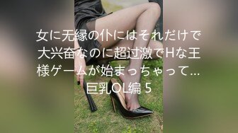 女に无縁の仆にはそれだけで大兴奋なのに超过激でHな王様ゲームが始まっちゃって…巨乳OL编 5