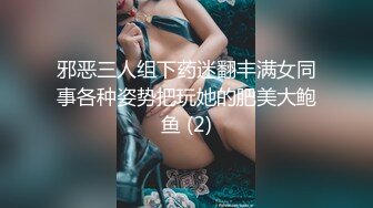 邪恶三人组下药迷翻丰满女同事各种姿势把玩她的肥美大鲍鱼 (2)