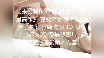 《未公開作X雪莉酒SOD般的最高作》 变態痴女OL 商務酒店 強制淫行潮吹 SHIOFUKI ！〈超大P數及無碼影片+超值隐藏版等於兩本內容〉