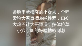 娘胎里就很骚的小女人，全程露脸大秀直播啪啪性爱，口交大鸡巴让大哥舔逼，多体位草小穴，叫的好骚精彩刺激