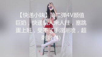 【快递小妹】第二弹4V颜值巨奶，快递站人来人往，塞跳蛋上班，受不了手淫潮喷，超刺激 (4)