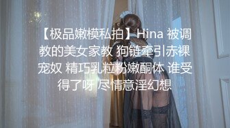 【极品嫩模私拍】Hina 被调教的美女家教 狗链牵引赤裸宠奴 精巧乳粒粉嫩酮体 谁受得了呀 尽情意淫幻想