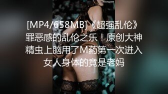 [MP4/658MB]《超强乱伦》罪恶感的乱伦之乐！原创大神精虫上脑用了M葯第一次进入女人身体的竟是老妈