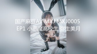 国产麻豆AV MXJ MXJ0005 EP1 小恶魔高校生 弥生美月