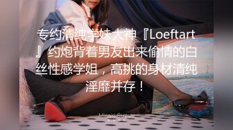 专约清纯学妹大神『Loeftart』约炮背着男友出来偷情的白丝性感学姐，高挑的身材清纯淫靡并存！