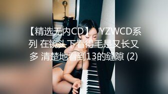 【精选无内CD】◀YZWCD系列 在镜头下看得毛是又长又多 清楚地看到13的缝隙 (2)