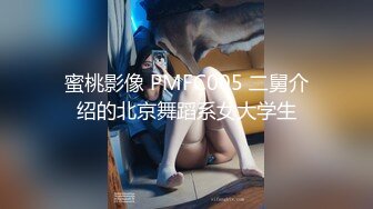 蜜桃影像 PMFC005 二舅介绍的北京舞蹈系女大学生