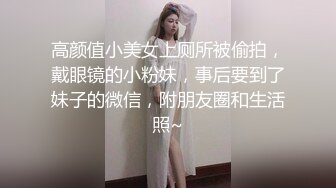 高颜值小美女上厕所被偷拍，戴眼镜的小粉妹，事后要到了妹子的微信，附朋友圈和生活照~