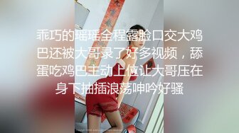 乖巧的瑶瑶全程露脸口交大鸡巴还被大哥录了好多视频，舔蛋吃鸡巴主动上位让大哥压在身下抽插浪荡呻吟好骚