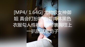 [MP4/ 1.64G] 尤物级女神御姐 真会打扮啊 白皙肉体黑色衣服勾人性福，吊带裹胸往上一扒就舔吸奶子