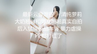 ㊙️最新云盘泄密㊙️清纯萝莉大奶翘臀和男友啪啪真实自拍 后入猛操极品丰臀 暴力虐操PP都打红了