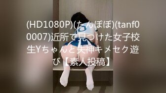 (HD1080P)(たんぽぽ)(tanf00007)近所で見つけた女子校生Yちゃんと失神キメセク遊び【素人投稿】