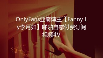 OnlyFans亚裔博主【Fanny Ly李月如】啪啪自慰付费订阅视频4V