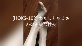 [HOKS-102] わたしとおじさんの不純な性交