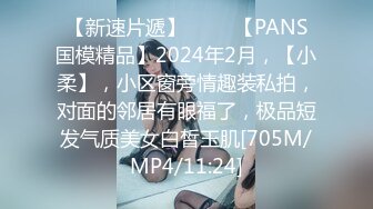 【新速片遞】 ♈♈♈【PANS国模精品】2024年2月，【小柔】，小区窗旁情趣装私拍，对面的邻居有眼福了，极品短发气质美女白皙玉肌[705M/MP4/11:24]