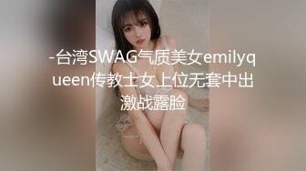 -台湾SWAG气质美女emilyqueen传教士女上位无套中出激战露脸