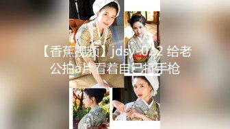 【香蕉视频】jdsy-022 给老公拍a片看着自己打手枪