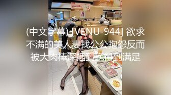 (中文字幕) [VENU-944] 欲求不满的美人妻找公公抱怨反而被大肉棒深插到底得到满足