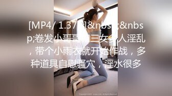 [MP4/ 1.37G]&nbsp;&nbsp;卷发小哥哥和三女多人淫乱，带个小雨衣就开始作战，多种道具自慰骚穴，淫水很多