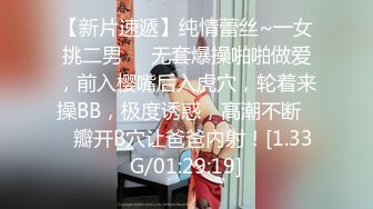 【新片速遞】纯情蕾丝~一女挑二男❤️无套爆操啪啪做爱，前入樱嘴后入虎穴，轮着来操BB，极度诱惑，高潮不断❤️瓣开B穴让爸爸内射！[1.33G/01:29:19]