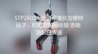 STP26013 颜值爆表长发模特妹子，和男友啪啪做爱 舌吻 舔舐白虎逼