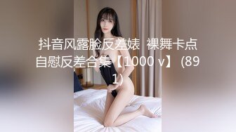 抖音风露脸反差婊  裸舞卡点自慰反差合集【1000 v】 (891)