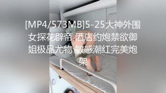 [MP4/573MB]5-25大神外围女探花辟帝 酒店约炮禁欲御姐极品尤物 敏感潮红完美炮架