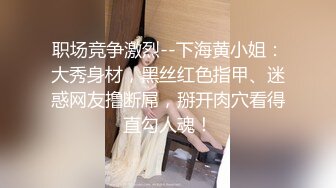 职场竞争激烈--下海黄小姐：大秀身材，黑丝红色指甲、迷惑网友撸断屌，掰开肉穴看得直勾人魂！