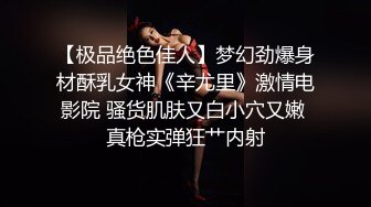 【极品绝色佳人】梦幻劲爆身材酥乳女神《辛尤里》激情电影院 骚货肌肤又白小穴又嫩 真枪实弹狂艹内射