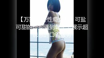 【万狼求档·性瘾女友】可盐可甜的母狗骚到骨子里展示超诱惑的口舌服务