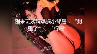 刚来玩姨妈爆操小邻居，“射里了”，“行吧”