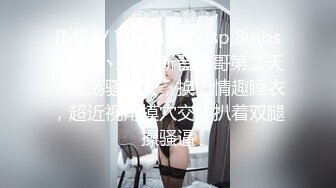 [MP4/ 705M]&nbsp;&nbsp;熟女丶探花新晋老哥第二天，淫荡骚熟女，换上情趣睡衣，超近视角摸穴交，扒着双腿操骚逼