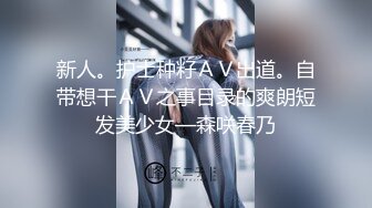 新人。护士种籽ＡＶ出道。自带想干ＡＶ之事目录的爽朗短发美少女—森咲春乃