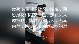 漂亮眼睛很嫩新人小姐姐，肉感身材和炮友操逼，按着头大屌插嘴，抓着屁股后入，无套内射，搞完用精油把逼抹的湿湿