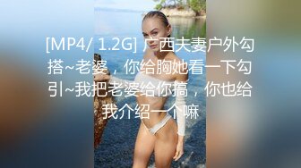 [MP4/ 1.2G] 广西夫妻户外勾搭~老婆，你给胸她看一下勾引~我把老婆给你搞，你也给我介绍一个嘛