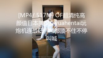 [MP4/ 517M] OF超清纯高颜值日本美少女yuahentai玩炮机连最低档位都顶不住不停叫喊