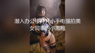 潜入办公楼打开小手电强拍美女同事的小黑鲍