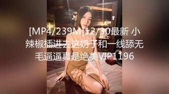 [MP4/239M]12/30最新 小辣椒插进去这奶子和一线舔无毛逼逼真是绝美VIP1196