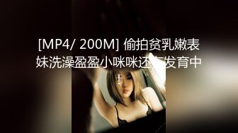 [MP4/ 200M] 偷拍贫乳嫩表妹洗澡盈盈小咪咪还在发育中！