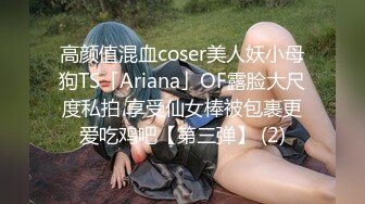 高颜值混血coser美人妖小母狗TS「Ariana」OF露脸大尺度私拍 享受仙女棒被包裹更爱吃鸡吧【第三弹】 (2)