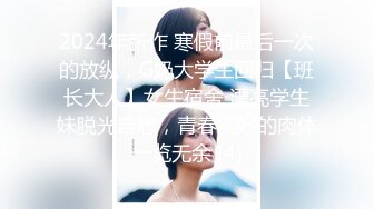 2024年新作 寒假前最后一次的放纵，G奶大学生回归【班长大人】女生宿舍 漂亮学生妹脱光自慰，青春美好的肉体一览无余 (4)