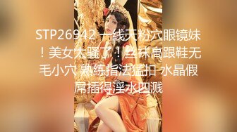 STP26942 一线天粉穴眼镜妹！美女太骚了！丝袜高跟鞋无毛小穴 熟练指法猛扣 水晶假屌插得淫水四溅