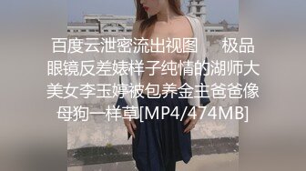 百度云泄密流出视图❤️极品眼镜反差婊样子纯情的湖师大美女李玉婷被包养金主爸爸像母狗一样草[MP4/474MB]