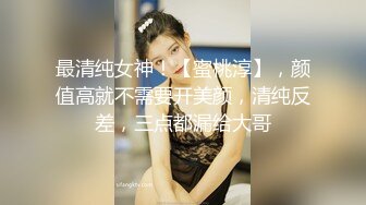 最清纯女神！【蜜桃淳】，颜值高就不需要开美颜，清纯反差，三点都漏给大哥