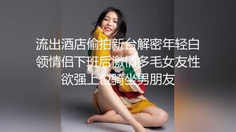 流出酒店偷拍新台解密年轻白领情侣下班后激情多毛女友性欲强上位骑坐男朋友