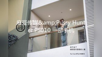 麻豆传媒&amp;Pussy Hunter PS010 一部手机