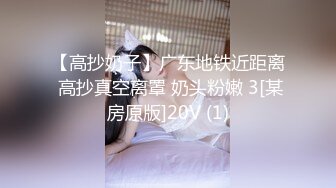 【高抄奶子】广东地铁近距离 高抄真空离罩 奶头粉嫩 3[某房原版]20V (1)