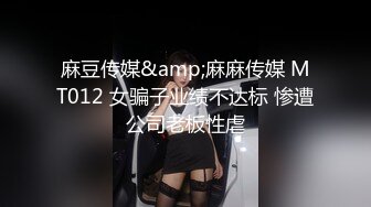 麻豆传媒&amp;麻麻传媒 MT012 女骗子业绩不达标 惨遭公司老板性虐