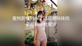 蜜桃影像PME253可爱妹妹找亲哥解决性需求