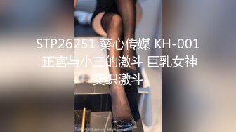 STP26251 葵心传媒 KH-001 正宫与小三的激斗 巨乳女神交织激斗